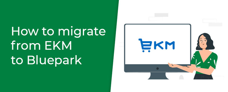 How to migrate from EKM to Bluepark