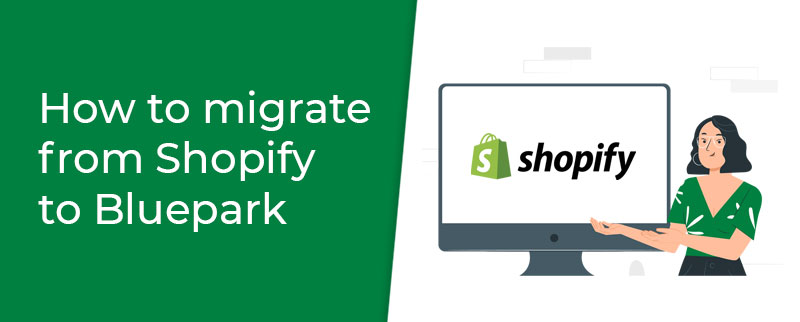 How to migrate from Shopify to Bluepark